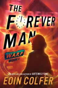 Title: The Forever Man (W.A.R.P. Series #3), Author: Eoin Colfer