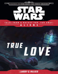 Title: Star Wars: Journey to The Force Awakens: True Love: Tales From a Galaxy Far, Far Away, Author: Landry Quinn Walker