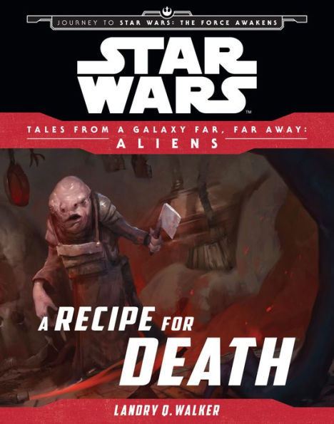 Star Wars: Journey to The Force Awakens: A Recipe for Death: Tales From a Galaxy Far, Far Away