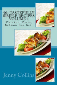 Title: 90+ Tastefully Simple Recipes Volume 1: Chicken, Pasta, Salmon Box Set!, Author: Jenny Collins