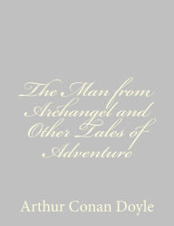 Title: The Man from Archangel and Other Tales of Adventure, Author: Arthur Conan Doyle