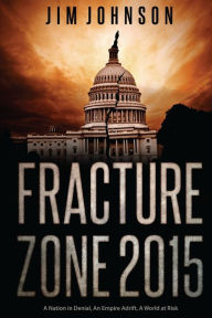 Title: Fracture Zone 2015: A Nation in Denial, An Empire Adrift, A World at Risk, Author: Jim Johnson