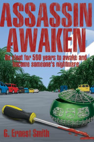 Title: Assassin Awaken: He slept for 500 years to awaken and become someone's nightmare, Author: G. Ernest Smith