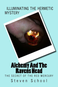 Title: Alchemy And The Ravens Head: The Secret Of The Red Mercury, Author: Steven School