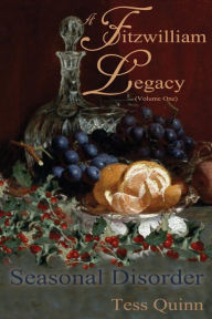 Title: A Fitzwilliam Legacy: Seasonal Disorder (Volume I), Author: Tess Quinn