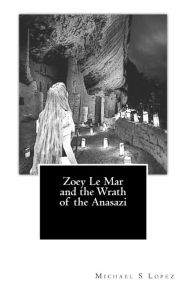 Title: Zoey Le Mar and the Wrath of the Anasazi, Author: Michael S Lopez