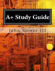 Title: A+ Study Guide, Author: John Gower III