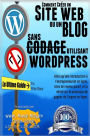 Comment Creer un Site Web ou un Blog Avec Wordpress Sans Codage: Sur votre propre nom de domaine, le tout en moins de 2 heures!