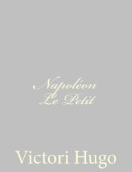 Title: Napoléon Le Petit, Author: Victor Hugo