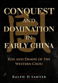 Title: Conquest and Domination in Early China: Rise and Demise of the Western Chou, Author: Ralph D Sawyer