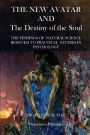 The New Avatar and The Destiny of the Soul: The Findings of Natural Science Reduced to Practical Studies in Psychology