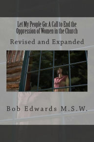 Title: Let My People Go: A Call to End the Oppression of Women in the Church: Revised and Expanded, Author: Bob Edwards Msw