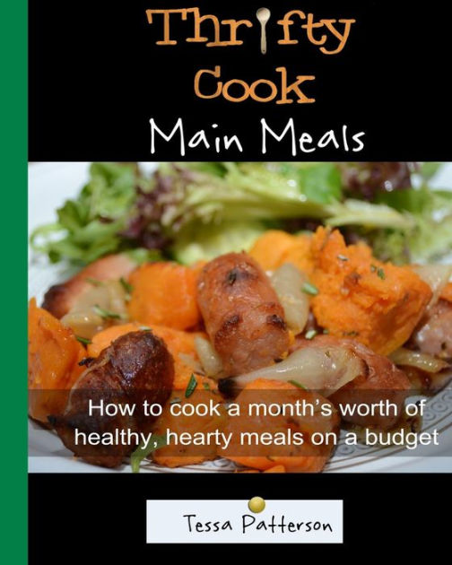 Thrifty Cook Main Meals: How to cook a month's worth of healthy, hearty