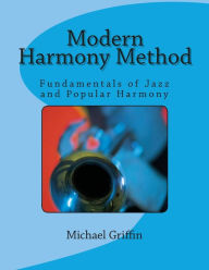 Title: Modern Harmony Method: Fundamentals of Jazz and Popular Harmony, Author: Michael Griffin