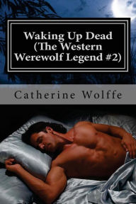 Title: Waking Up Dead (The Western Werewolf Legend #2), Author: Catherine Wolffe