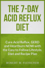 The 7-Day Acid Reflux Diet: Cure Acid Reflux, GERD and Heartburn NOW with the Easy to Follow Lifestyle, Diet and 45 Mouth-Watering Recipes