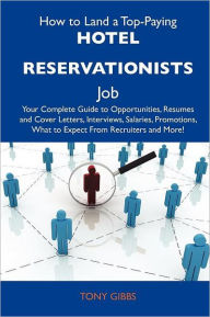 How to Land a Top-Paying Hotel Reservationists Job: Your Complete Guide to Opportunities, Resumes and Cover Letters, Interviews, Salaries, Promotions,