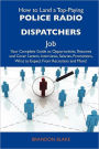 How to Land a Top-Paying Police Radio Dispatchers Job: Your Complete Guide to Opportunities, Resumes and Cover Letters, Interviews, Salaries, Promotio
