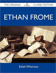 Ethan Frome - The Original Classic Edition