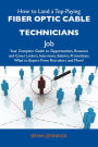 How to Land a Top-Paying Fiber optic cable technicians Job: Your Complete Guide to Opportunities, Resumes and Cover Letters, Interviews, Salaries, Promotions, What to Expect From Recruiters and More