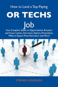 Title: How to Land a Top-Paying OR techs Job: Your Complete Guide to Opportunities, Resumes and Cover Letters, Interviews, Salaries, Promotions, What to Expect From Recruiters and More, Author: Goodwin Stephen