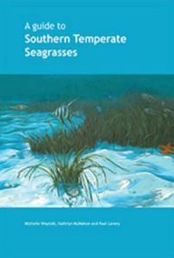 Title: A Guide to Southern Temperate Seagrasses, Author: Kathryn McMahon