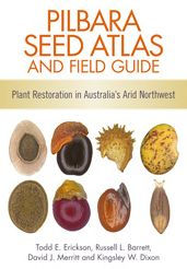 Title: Pilbara Seed Atlas and Field Guide: Plant Restoration in Australia's Arid Northwest, Author: Todd E. Erickson