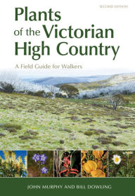 Title: Plants of the Victorian High Country: A Field Guide for Walkers, Author: John Murphy