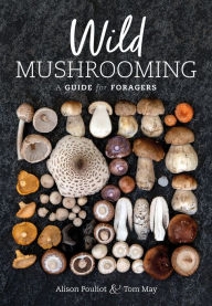 Title: Wild Mushrooming: A Guide for Foragers, Author: Alison Pouliot