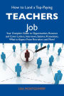 How to Land a Top-Paying Teachers Job: Your Complete Guide to Opportunities, Resumes and Cover Letters, Interviews, Salaries, Promotions, What to Expect From Recruiters and More