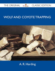 Title: Wolf and Coyote Trapping - The Original Classic Edition, Author: Harding A