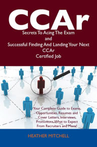 Title: CCAr Secrets To Acing The Exam and Successful Finding And Landing Your Next CCAr Certified Job, Author: Heather Mitchell