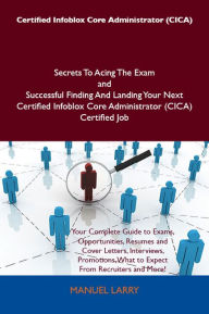 Title: Certified Infoblox Core Administrator (CICA) Secrets To Acing The Exam and Successful Finding And Landing Your Next Certified Infoblox Core Administrator (CICA) Certified Job, Author: Manuel Larry