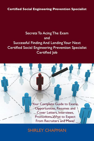 Certified Social Engineering Prevention Specialist Secrets To Acing The Exam and Successful Finding And Landing Your Next Certified Social Engineering Prevention Specialist Certified Job