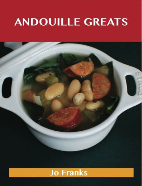 Andouille Greats: Delicious Andouille Recipes, The Top 77 Andouille Recipes