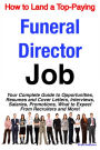 How to Land a Top-Paying Funeral Director Job: Your Complete Guide to Opportunities, Resumes and Cover Letters, Interviews, Salaries, Promotions, What to Expect From Recruiters and More!