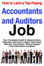 How to Land a Top-Paying Accountants and Auditors Job: Your Complete Guide to Opportunities, Resumes and Cover Letters, Interviews, Salaries, Promotions, What to Expect From Recruiters and More!
