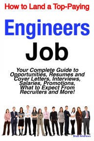 Title: How to Land a Top-Paying Engineers Job: Your Complete Guide to Opportunities, Resumes and Cover Letters, Interviews, Salaries, Promotions, What to Expect From Recruiters and More!, Author: Brad Andrews