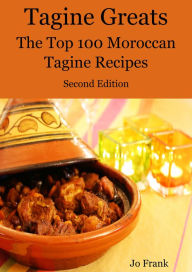 Title: Tagine Greats: 100 Delicious Tagine Recipes, The Top 100 Moroccan Tajine recipes - Second Edition, Author: Jo Frank