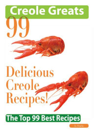 Title: Creole Greats: 99 Delicious Creole Recipes - The Top 99 Best Recipes, Author: Jo Franks