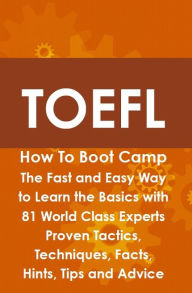 Title: TOEFL How To Boot Camp: The Fast and Easy Way to Learn the Basics with 81 World Class Experts Proven Tactics, Techniques, Facts, Hints, Tips and Advice, Author: Helen Culver