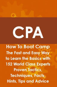 Title: CPA How To Boot Camp: The Fast and Easy Way to Learn the Basics with 152 World Class Experts Proven Tactics, Techniques, Facts, Hints, Tips and Advice, Author: Arthur Rathbun
