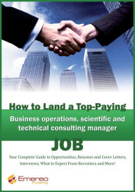 Title: How to Land a Top-Paying Business Operations, Scientific and Technical Consulting Manager Job: Your Complete Guide to Opportunities, Resumes and Cover Letters, Interviews, Salaries, Promotions, What to Expect From Recruiters and More!, Author: Brad Andrews
