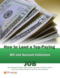 Title: How to Land a Top-Paying Bill and Account Collectors Job: Your Complete Guide to Opportunities, Resumes and Cover Letters, Interviews, Salaries, Promotions, What to Expect From Recruiters and More!, Author: Brad Andrews