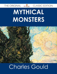 Title: Mythical Monsters - The Original Classic Edition, Author: Charles Gould