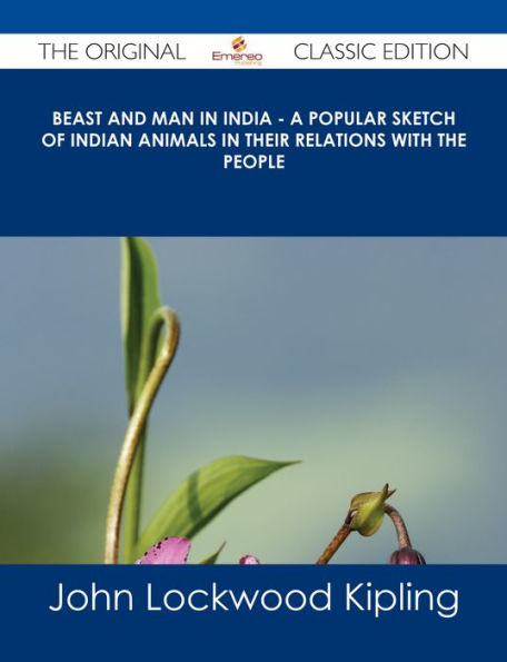 Beast and Man in India - A Popular Sketch of Indian Animals in their Relations with the People - The Original Classic Edition
