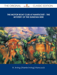 Title: The Motor Boat Club at Nantucket - The Mystery of the Dunstan Heir - The Original Classic Edition, Author: H. Irving (Harrie Irving) Hancock