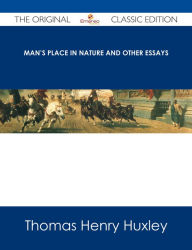 Title: Man's Place in Nature and Other Essays - The Original Classic Edition, Author: Thomas Henry Huxley