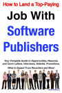 How to Land a Top-Paying Job With Software Publishers: Your Complete Guide to Opportunities, Resumes and Cover Letters, Interviews, Salaries, Promotions, What to Expect From Recruiters and More!