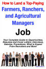 How to Land a Top-Paying Farmers, Ranchers, and Agricultural Managers Job: Your Complete Guide to Opportunities, Resumes and Cover Letters, Interviews, Salaries, Promotions, What to Expect From Recruiters and More!
